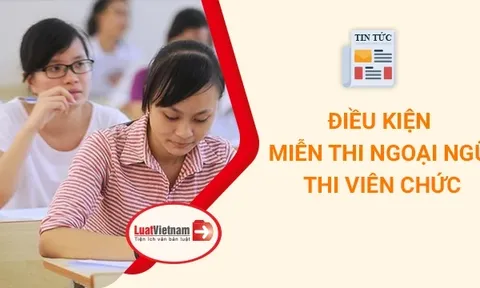Điều kiện miễn thi ngoại ngữ, tin học khi thi viên chức theo Nghị định 259/2026/NĐ-CP